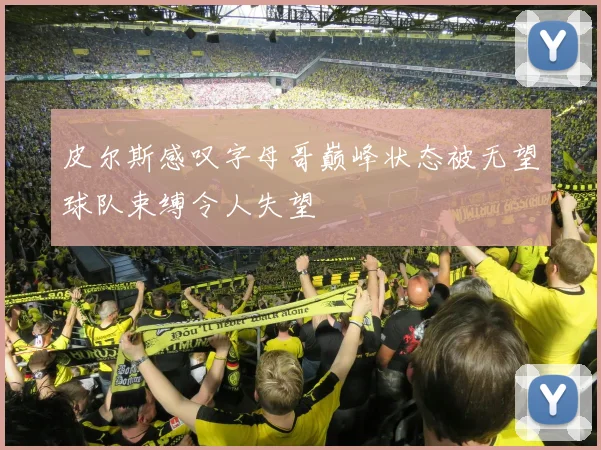 皮尔斯感叹字母哥巅峰状态被无望球队束缚令人失望