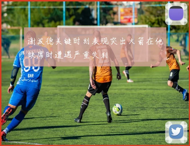 谢泼德关键时刻表现突出火箭在他缺席时遭遇严重失利