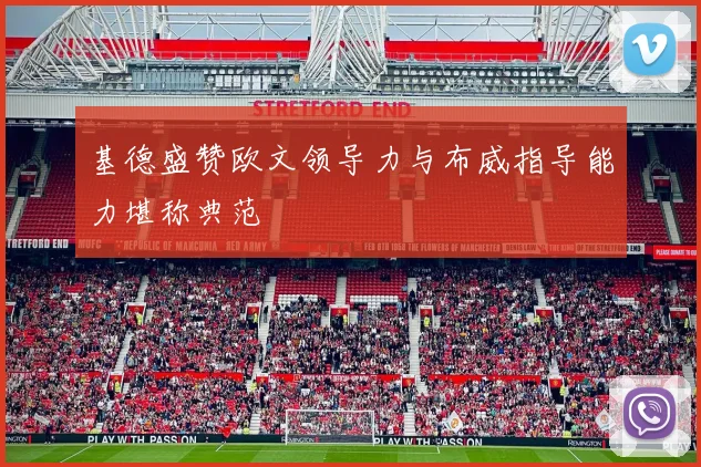 基德盛赞欧文领导力与布威指导能力堪称典范
